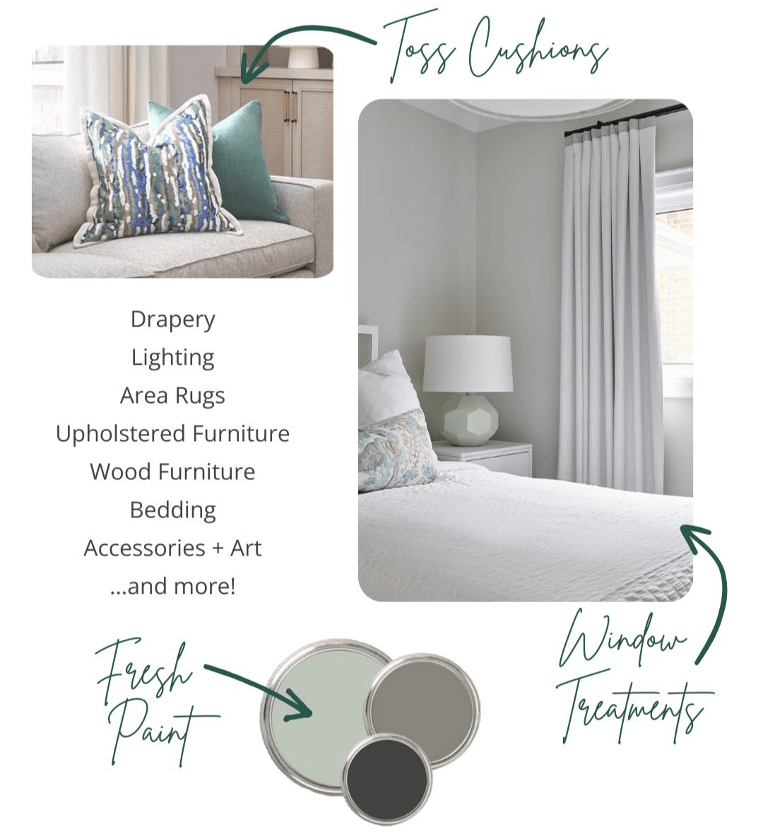 Toss cushions, drapery, lighting, area rugs, upholstered furniture, wood furniture, bedding, accessories + art, fresh paint, window treatments, and more!